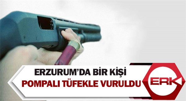  Erzurum’da bir kişi pompalı tüfekle vuruldu