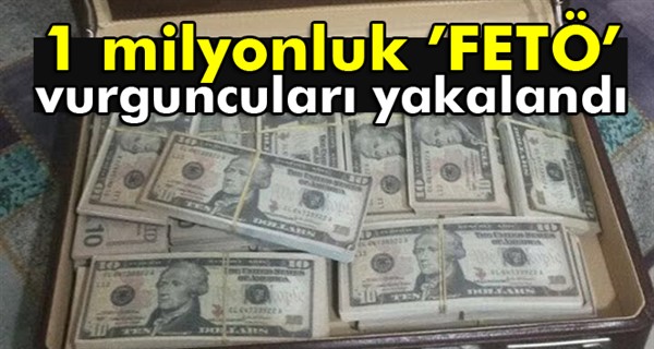 1 milyonluk ’FETÖ’ vurguncuları yakalandı