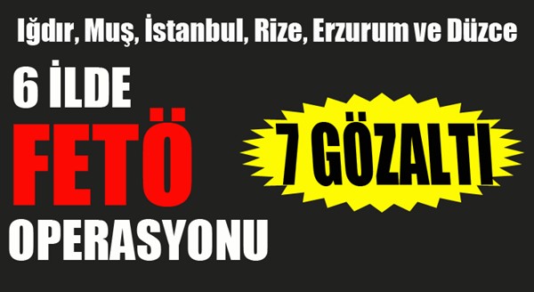 6 ilde FETÖ operasyonu: 7 gözaltı...