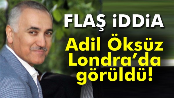 Adil Öksüz Londra’da görüldü iddiası