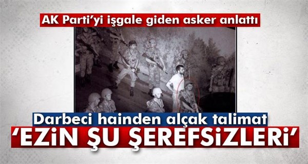 AK Parti’yi işgale giden asker: 'Yüzbaşı bize, ‘Ezin şu şerefsizleri’ dedi'