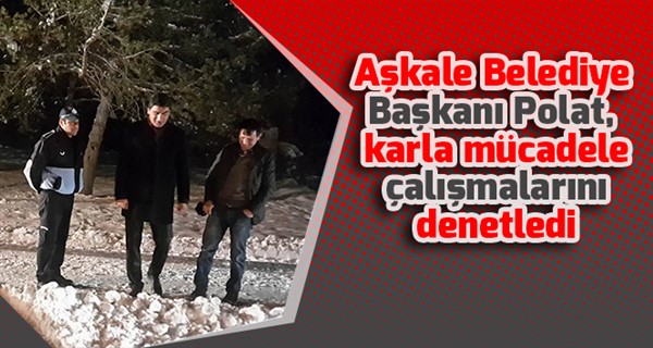 Aşkale Belediye Başkanı Polat, karla mücadele çalışmalarını denetledi