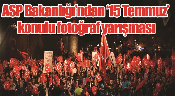 ASP Bakanlığı’ndan ‘15 Temmuz’ konulu fotoğraf yarışması