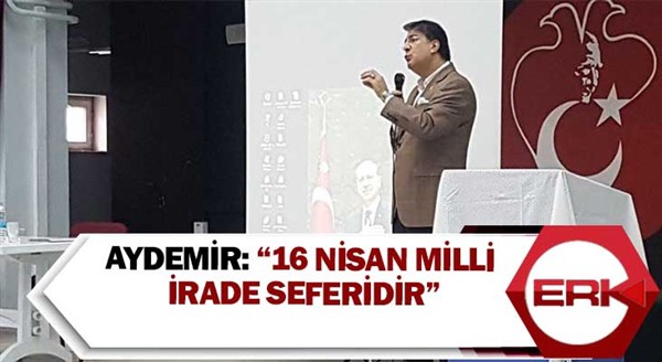 Aydemir: “16 Nisan milli irade seferidir”