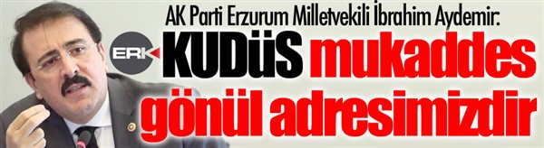 Aydemir: Kudüs mukaddes gönül adresimizdir!