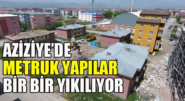 Aziziye metruk yapılardan temizleniyor