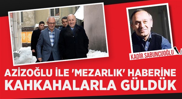 Azizoğlu ile 'mezarlık' haberine kahkahalarla güldük