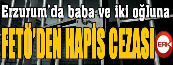 Baba ve iki oğluna FETÖ'den hapis cezası