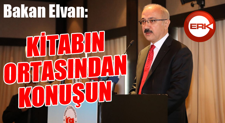 Bakan Elvan: Kitabın ortasından konuşun