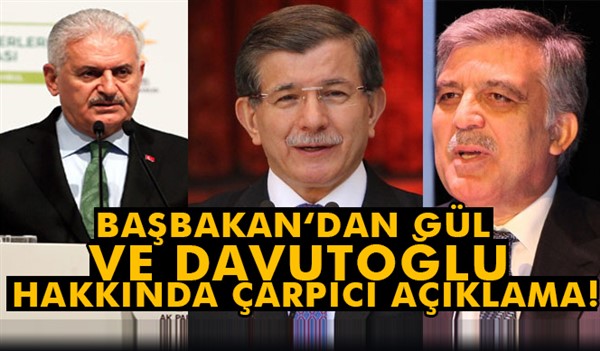 Başbakan Yıldırım'dan Abdullah Gül ve Davutoğlu yorumu