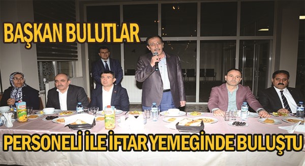 Başkan Bulutlar, personeli ile iftarda buluştu