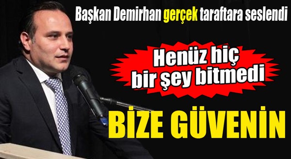 Başkan Demirhan taraftara seslendi: Henüz hiç bir şey bitmedi