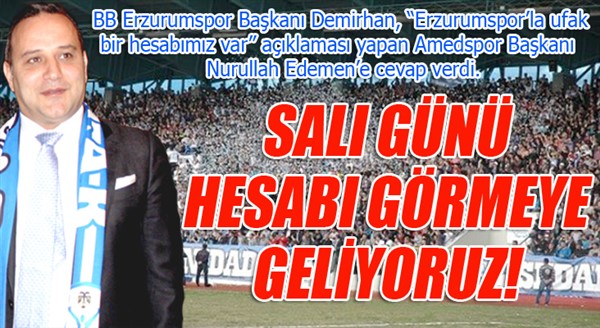 Başkan Demirhan’dan Amedspor başkanına cevap: Hesabı görmeye geliyoruz.