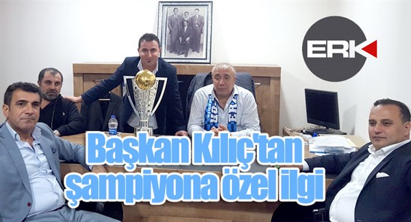 Başkan Kılıç'tan şampiyona özel ilgi 