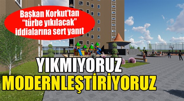 Başkan Korkut'tan türbe açıklaması: Yıkmıyoruz, modernleştiriyoruz...