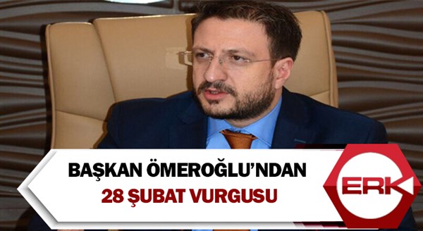 Başkan Ömeroğlu’ndan 28 Şubat vurgusu