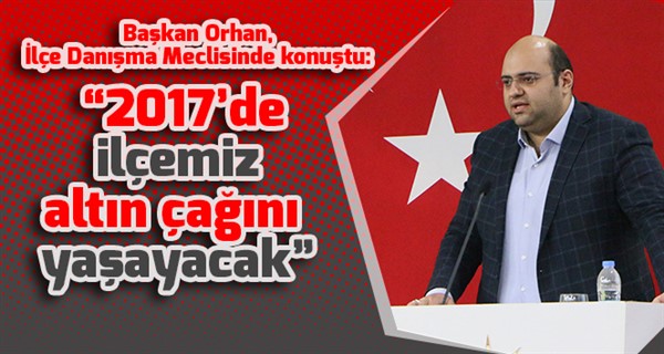 Başkan Orhan, İlçe Danışma Meclisinde konuştu: