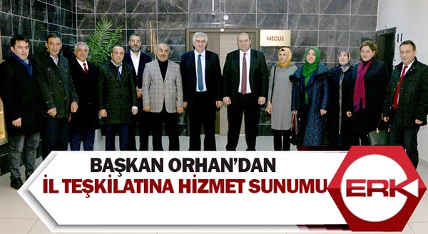 Başkan Orhan’dan il teşkilatına hizmet sunumu