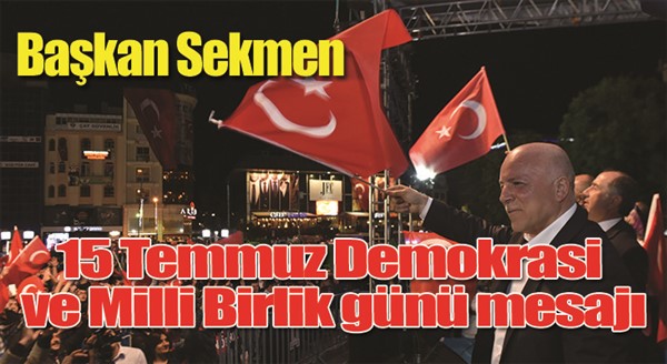 Başkan Sekmen’den 15 Temmuz Demokrasi ve Milli Birlik günü mesajı