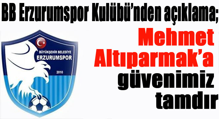 BB Erzurumspor Kulübü’nden açıklama; “Mehmet Altıparmak’a güvenimiz tamdır’