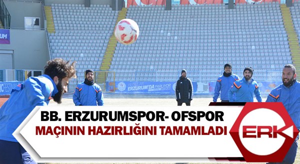 BB. Erzurumspor- Ofspor maçının hazırlığını tamamladı