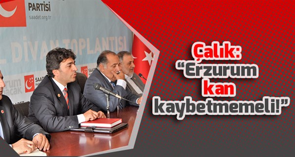 Çalık: “Erzurum kan kaybetmemeli!”