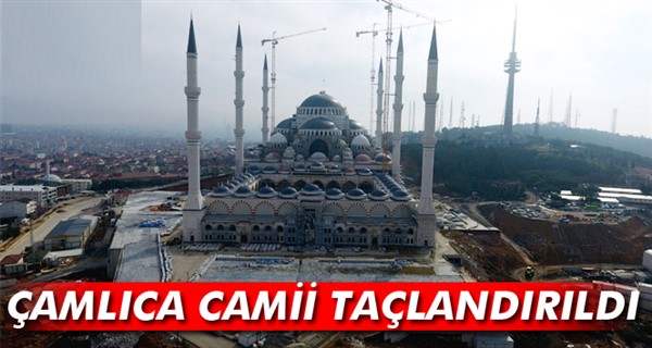 Çamlıca Camii'nin alemi, kubbesinin üstüne yerleştirildi