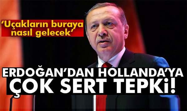 Cumhurbaşkanı Erdoğan'dan Hollanda'ya sert tepki!