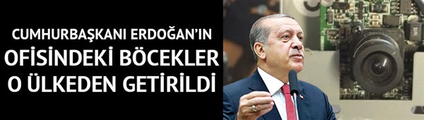 Cumhurbaşkanı Erdoğan'ın ofisindeki böcekler İsrail'den getirildiği belirlendi