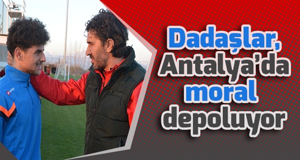 Dadaşlar, Antalya’da moral depoluyor