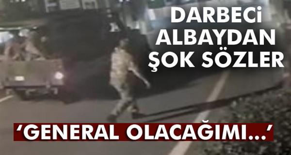 Darbeci albay: General olacağım sandım