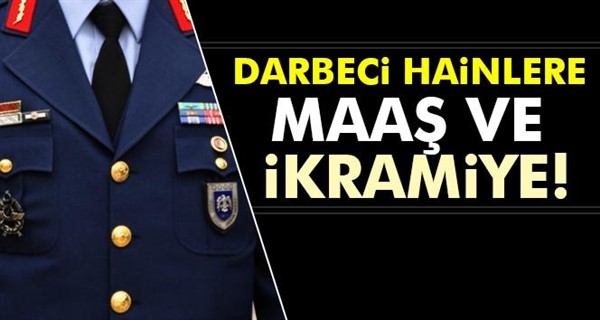 Darbeci hainlere maaş ve ikramiye