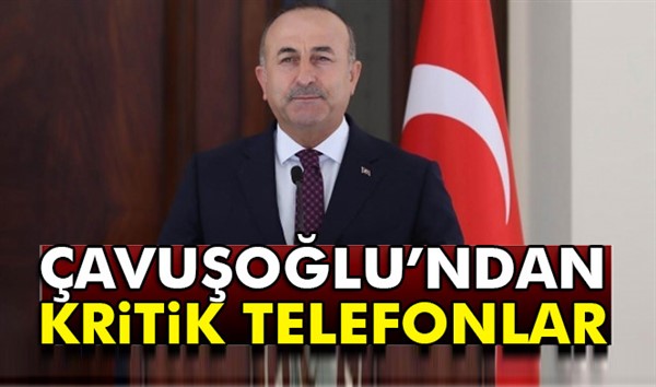 Dışişleri Bakanı Çavuşoğlu'nun kritik telefon trafiği