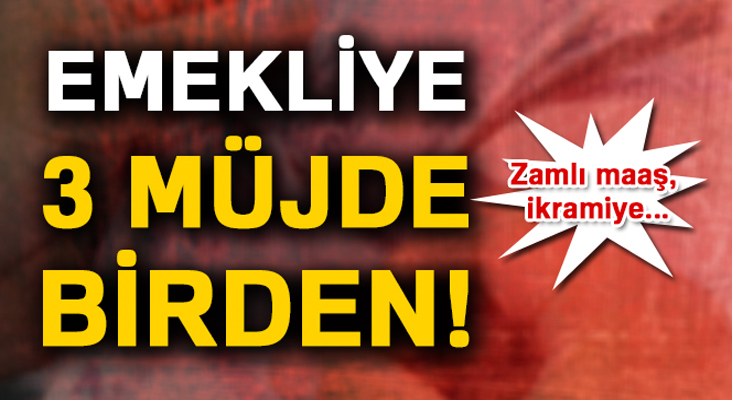 Emekliye 3’lü müjde!