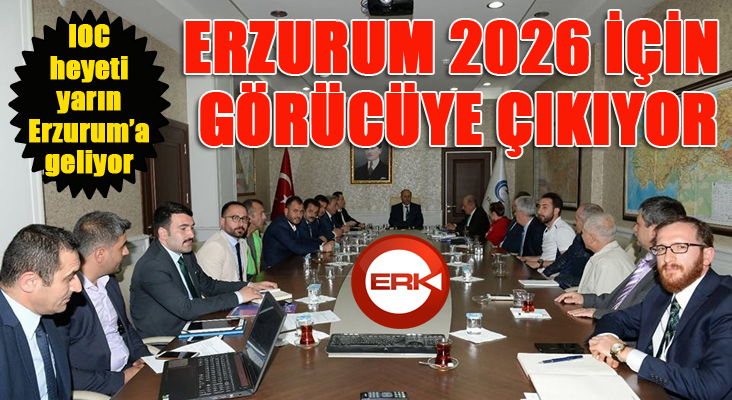 Erzurum IOC heyetini ağırlıyor