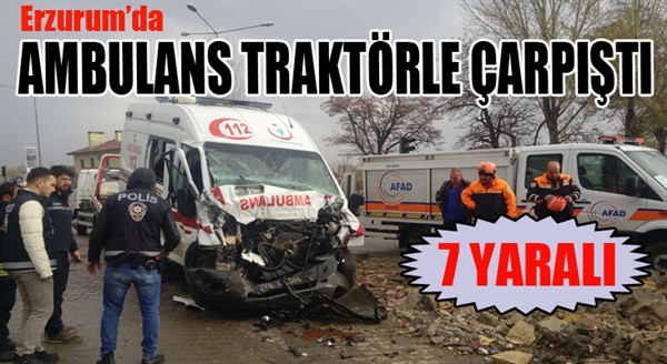 Erzurum’da ambulans traktörle çarpıştı: 7 yaralı