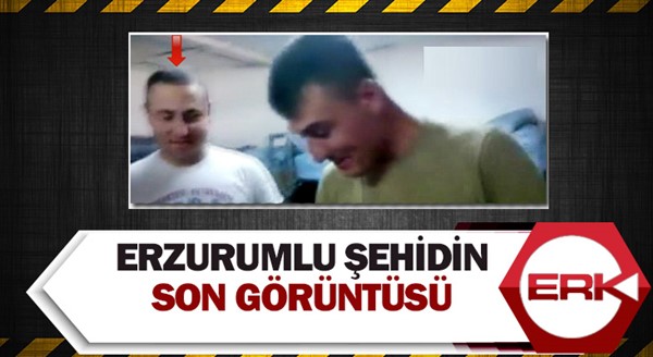 Erzurumlu şehidin son görüntüsü