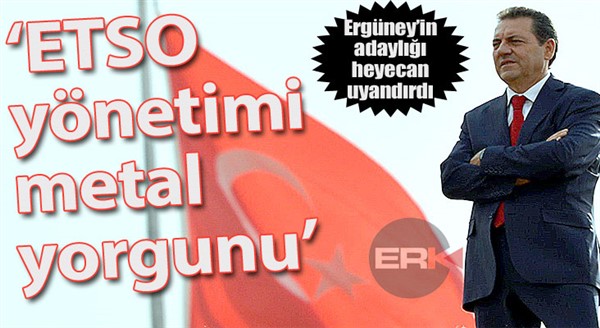 ETSO Başkan adayı Ergüney: Mevcut yönetim metal yorgunu!