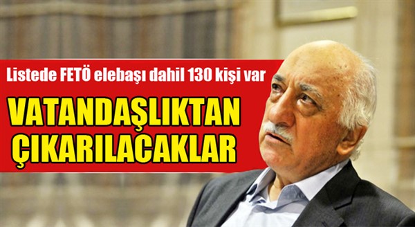 FETÖ elebaşı Gülen dahil 130 kişi için vatandaşlıktan çıkarılma kararı