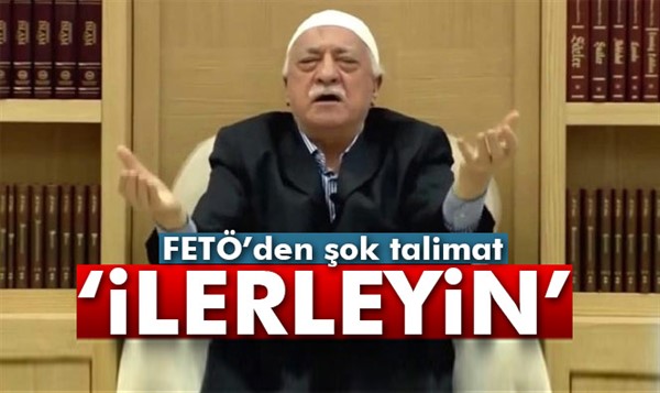 FETÖ'den talimat: 'Fırsatını bulunca ilerleyin'