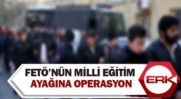 FETÖ’nün Milli Eğitim ayağına operasyon