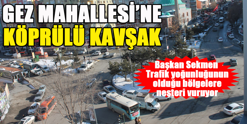 Gez Mahallesi'ne köprülü kavşak...