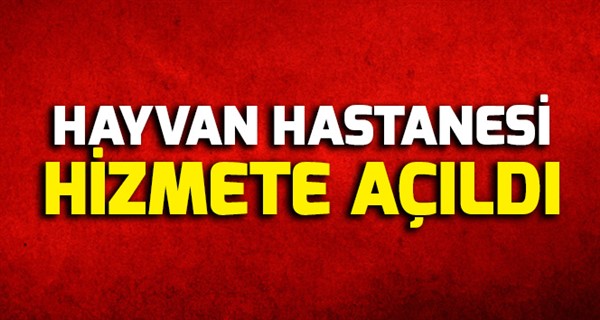 Hayvan Hastanesi Hizmete Açıldı