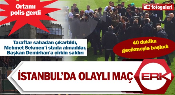 İstanbul’da olaylı maç