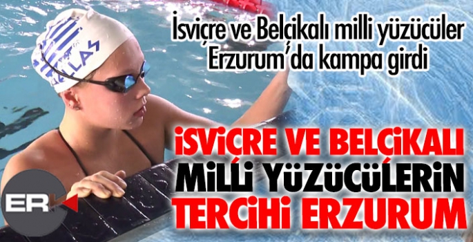 İsviçre ve Belçika yüzme milli takımları Erzurum’da kamp yapıyor