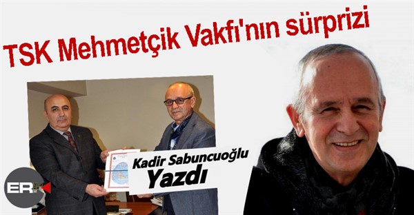 Kadir Sabuncuoğlu Yazdı... TSK Mehmetçik Vakfı'nın sürprizi