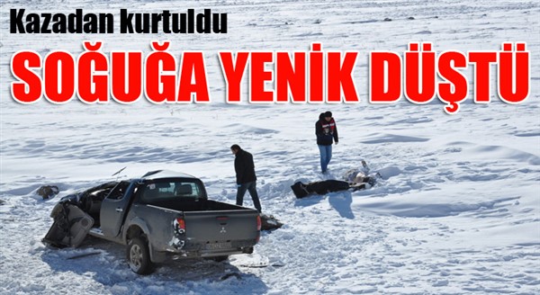 Kazadan kurtuldu, soğuğa yenik düştü