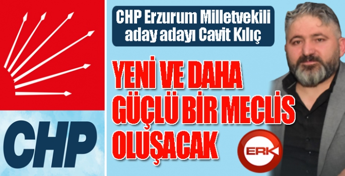 KILIÇ, YENİ VE DAHA GÜÇLÜ BİR MECLİS OLUŞACAK