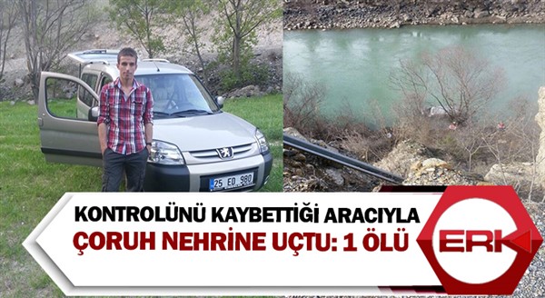 Kontrolünü kaybettiği aracıyla Çoruh Nehrine uçtu: 1 ölü