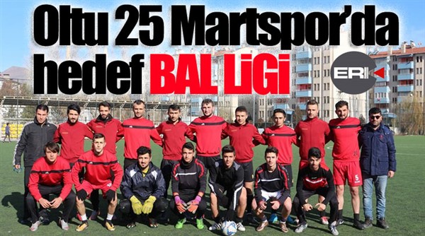 Oltu 25 Martspor’da hedef BAL ligi  